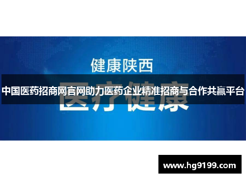 中国医药招商网官网助力医药企业精准招商与合作共赢平台