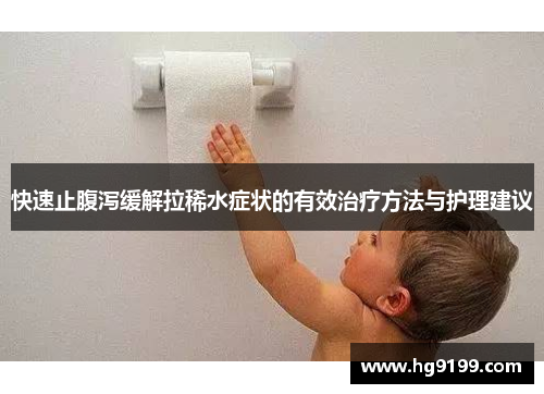 快速止腹泻缓解拉稀水症状的有效治疗方法与护理建议