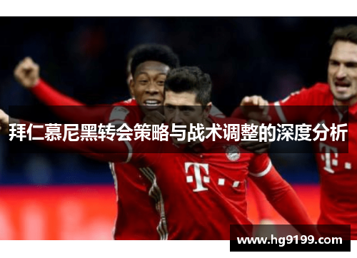 拜仁慕尼黑转会策略与战术调整的深度分析